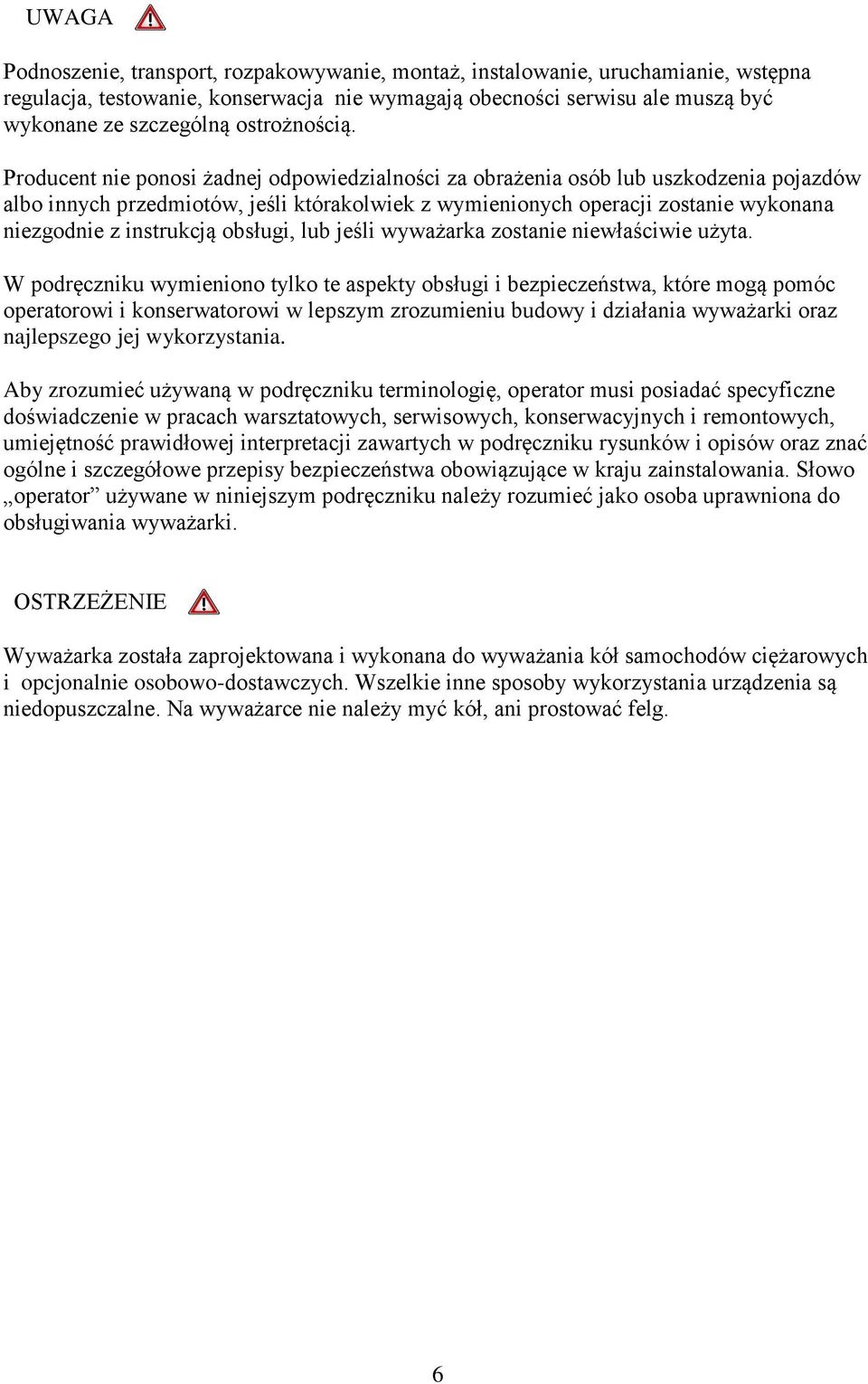 Producent nie ponosi żadnej odpowiedzialności za obrażenia osób lub uszkodzenia pojazdów albo innych przedmiotów, jeśli którakolwiek z wymienionych operacji zostanie wykonana niezgodnie z instrukcją