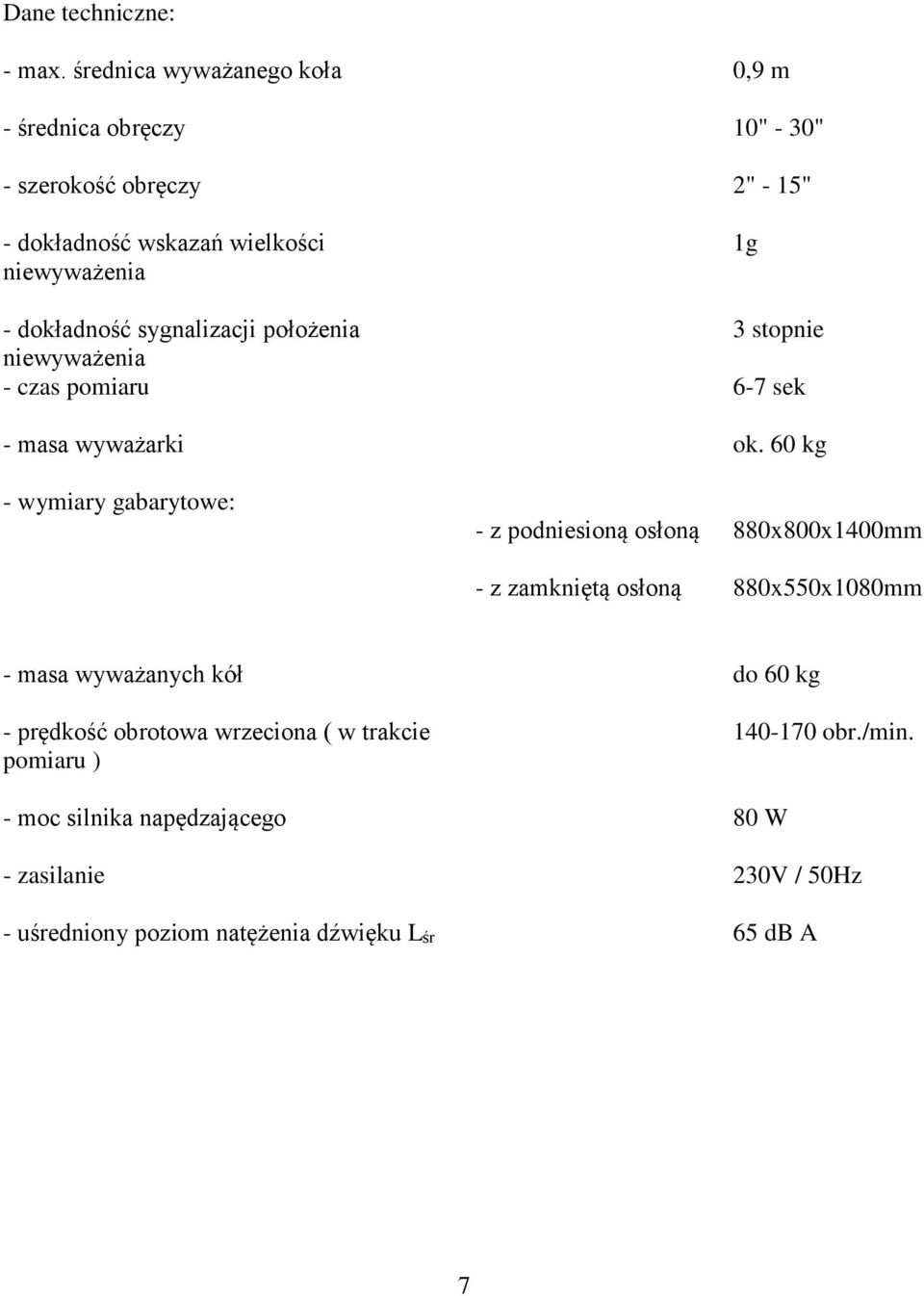 dokładność sygnalizacji położenia 3 stopnie niewyważenia - czas pomiaru 6-7 sek - masa wyważarki ok.