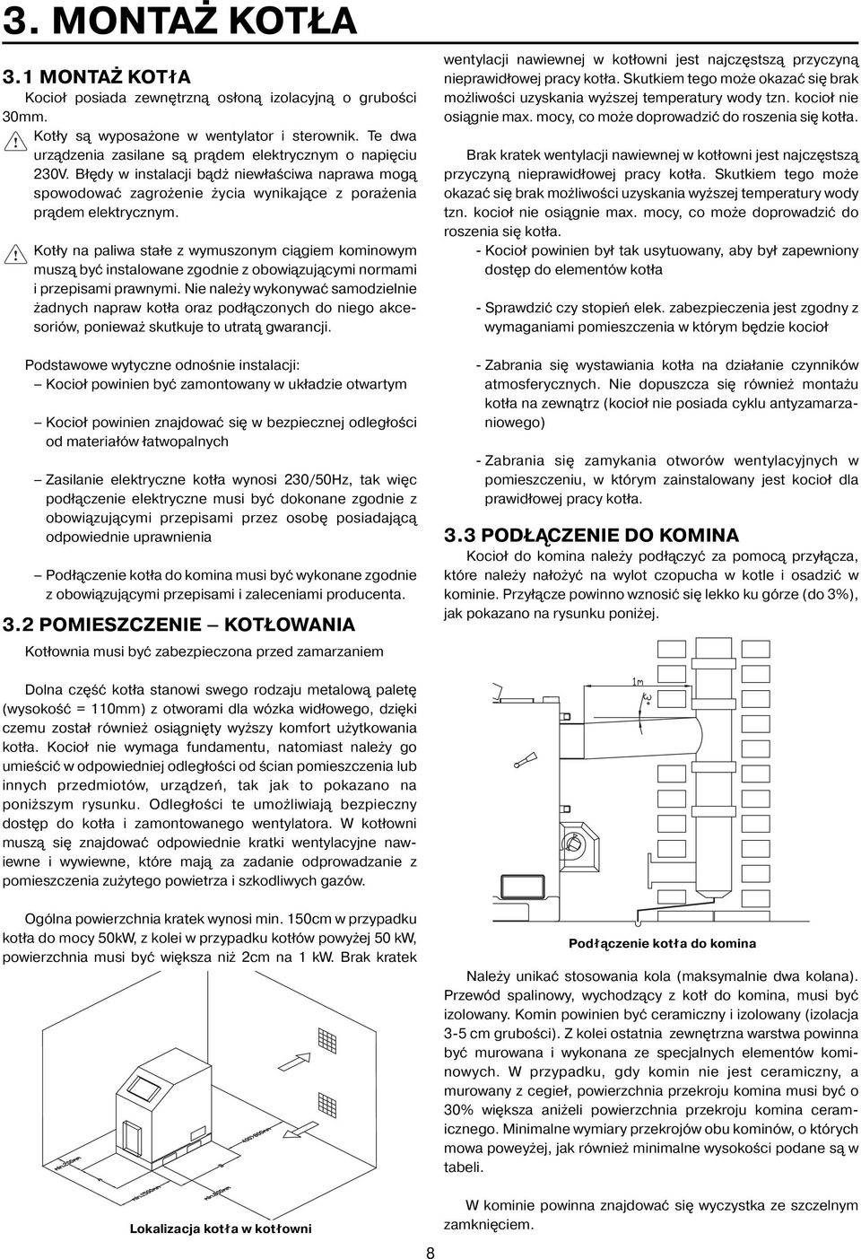 Kotły na paliwa stałe z wymuszonym ciągiem kominowym muszą być instalowane zgodnie z obowiązującymi normami i przepisami prawnymi.