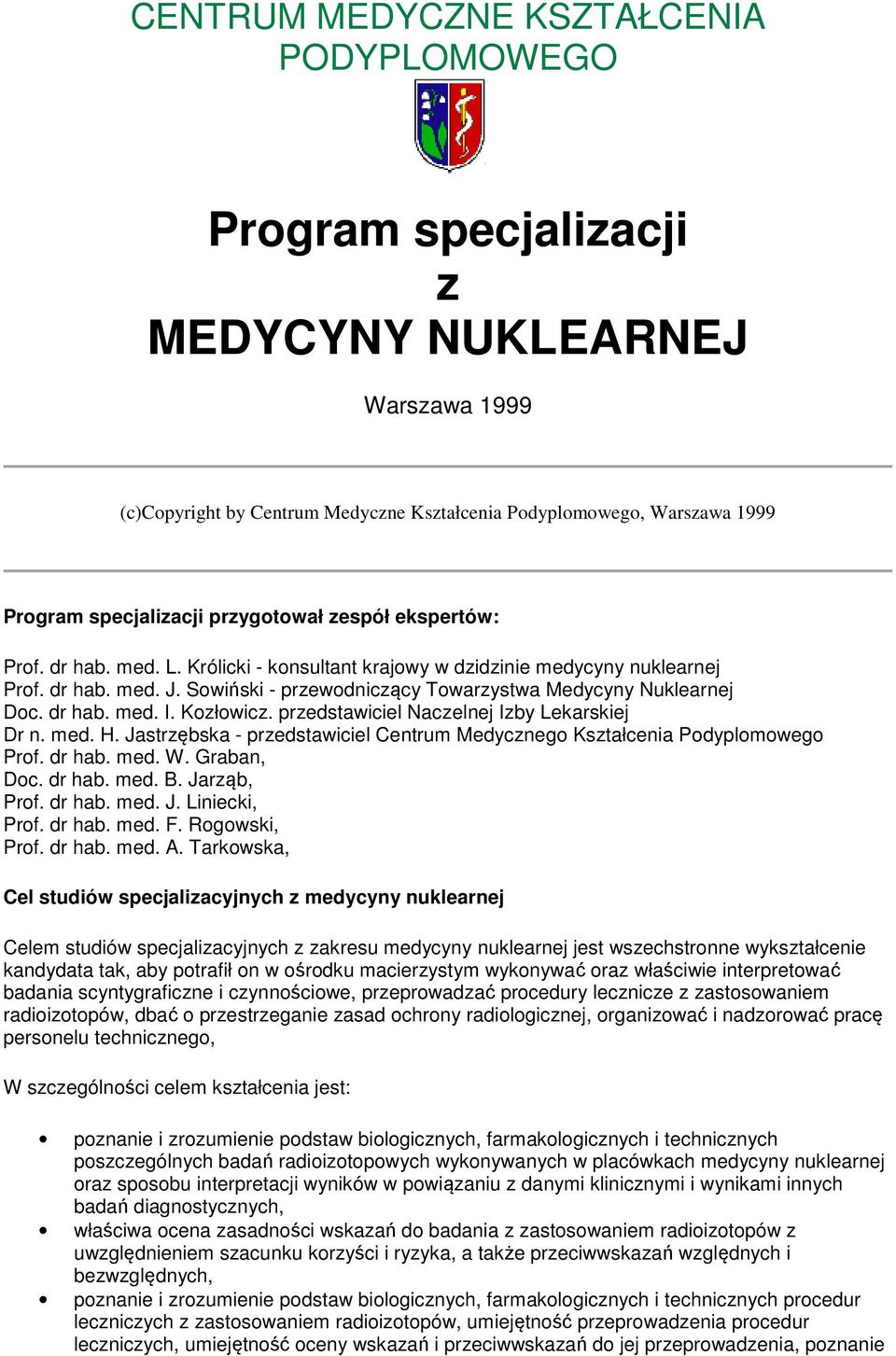 dr hab. med. I. Kozłowicz. przedstawiciel Naczelnej Izby Lekarskiej Dr n. med. H. Jastrzębska - przedstawiciel Centrum Medycznego Kształcenia Podyplomowego Prof. dr hab. med. W. Graban, Doc. dr hab. med. B.