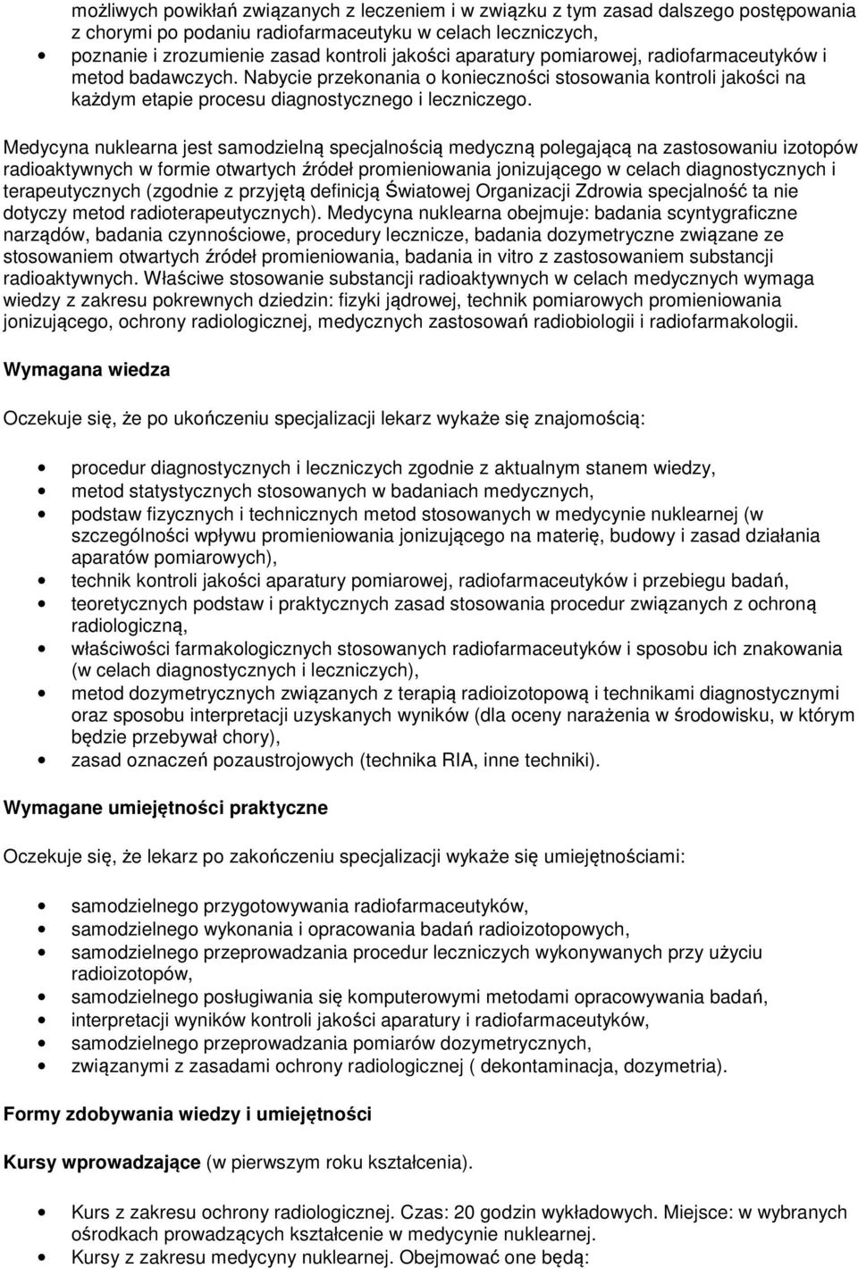 Medycyna nuklearna jest samodzielną specjalnością medyczną polegającą na zastosowaniu izotopów radioaktywnych w formie otwartych źródeł promieniowania jonizującego w celach diagnostycznych i