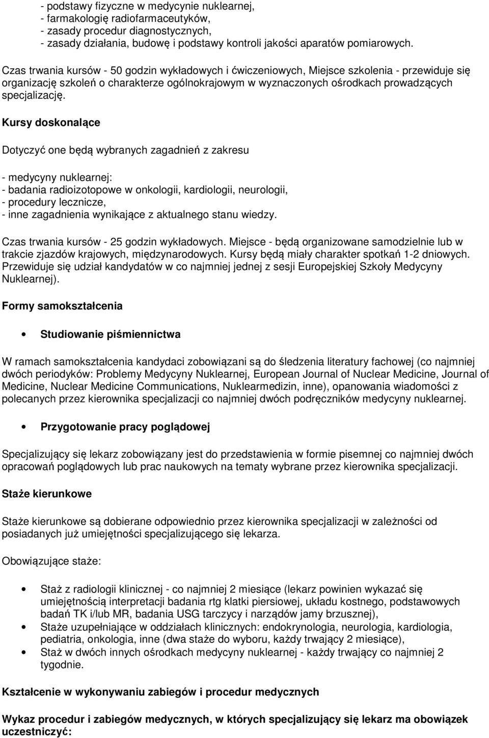 Kursy doskonalące Dotyczyć one będą wybranych zagadnień z zakresu - medycyny nuklearnej: - badania radioizotopowe w onkologii, kardiologii, neurologii, - procedury lecznicze, - inne zagadnienia