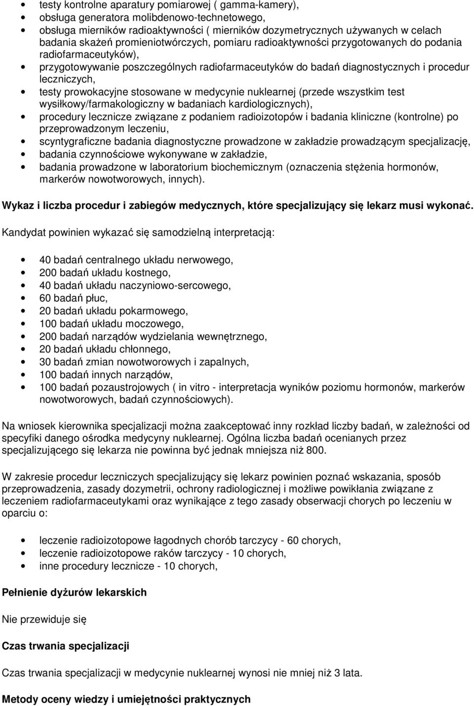 prowokacyjne stosowane w medycynie nuklearnej (przede wszystkim test wysiłkowy/farmakologiczny w badaniach kardiologicznych), procedury lecznicze związane z podaniem radioizotopów i badania kliniczne