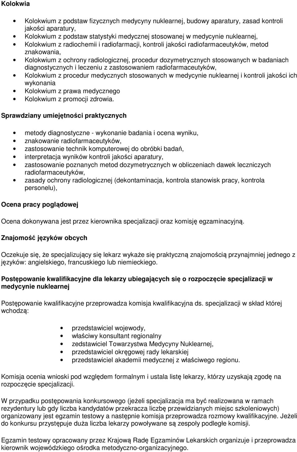 zastosowaniem radiofarmaceutyków, Kolokwium z procedur medycznych stosowanych w medycynie nuklearnej i kontroli jakości ich wykonania Kolokwium z prawa medycznego Kolokwium z promocji zdrowia.