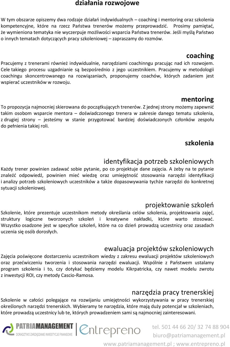 coaching Pracujemy z trenerami również indywidualnie, narzędziami coachinngu pracując nad ich rozwojem. Cele takiego procesu uzgadnianie są bezpośrednio z jego uczestnikiem.