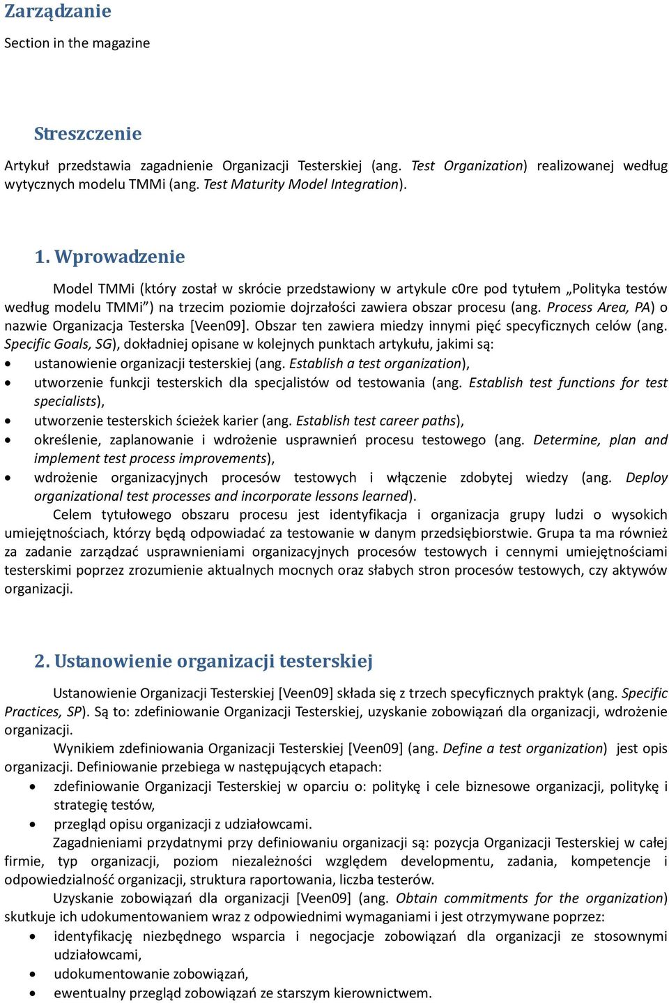 Wprowadzenie Model TMMi (który został w skrócie przedstawiony w artykule c0re pod tytułem Polityka testów według modelu TMMi ) na trzecim poziomie dojrzałości zawiera obszar procesu (ang.