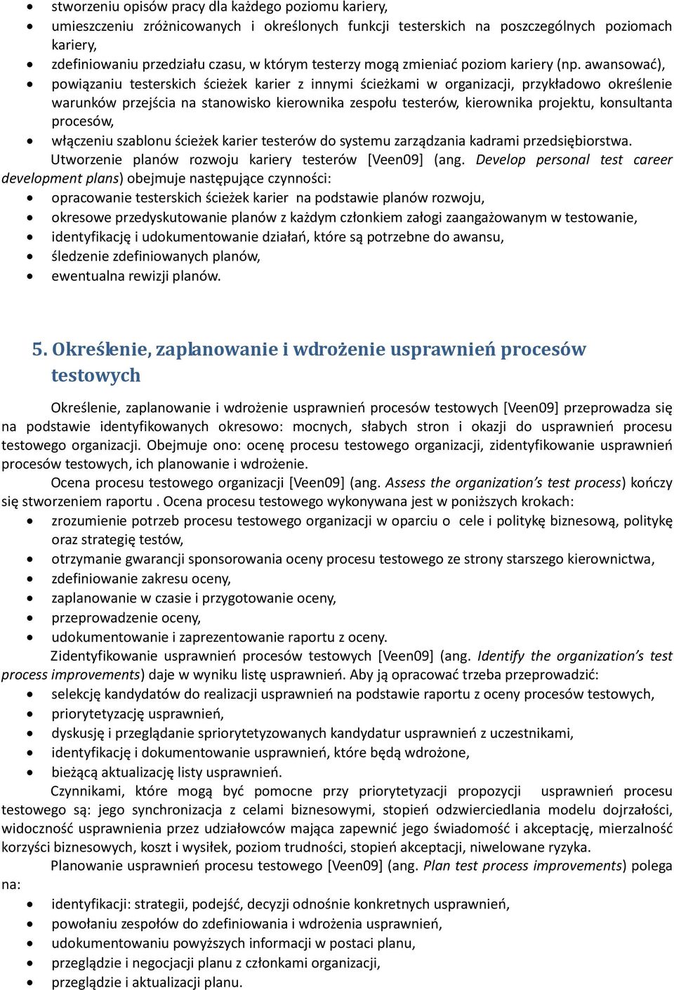 awansowad), powiązaniu testerskich ścieżek karier z innymi ścieżkami w organizacji, przykładowo określenie warunków przejścia na stanowisko kierownika zespołu testerów, kierownika projektu,