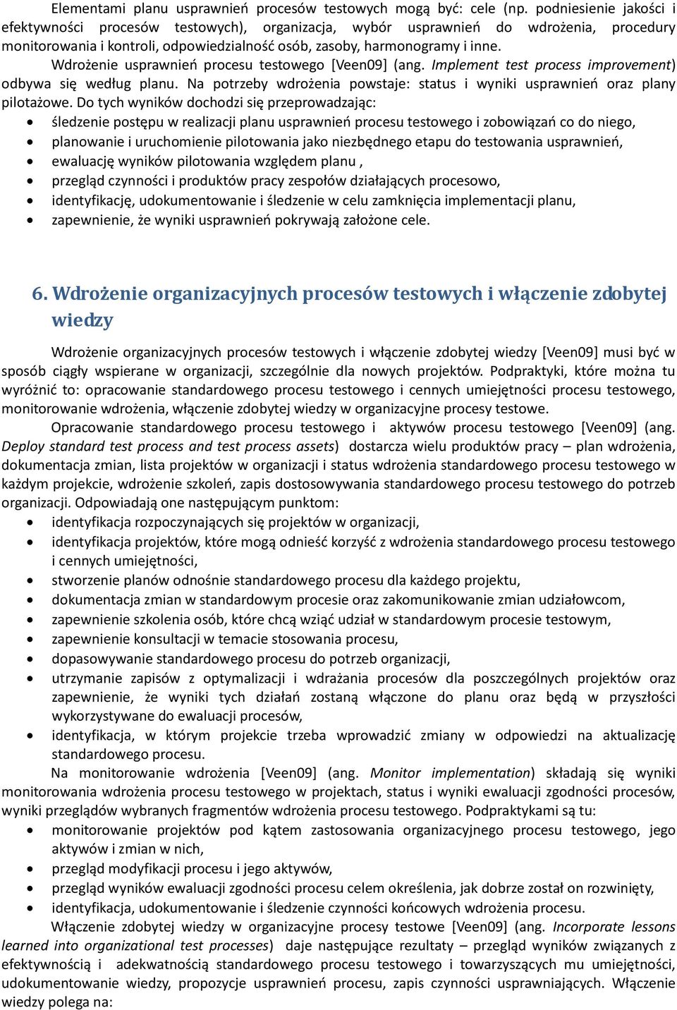 Wdrożenie usprawnieo procesu testowego *Veen09+ (ang. Implement test process improvement) odbywa się według planu. Na potrzeby wdrożenia powstaje: status i wyniki usprawnieo oraz plany pilotażowe.