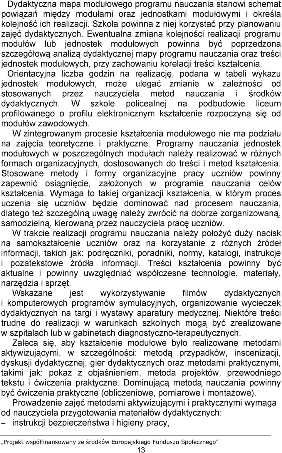 Ewentualna zmiana kolejności realizacji programu modułów lub jednostek modułowych powinna być poprzedzona szczegółową analizą dydaktycznej mapy programu nauczania oraz treści jednostek modułowych,