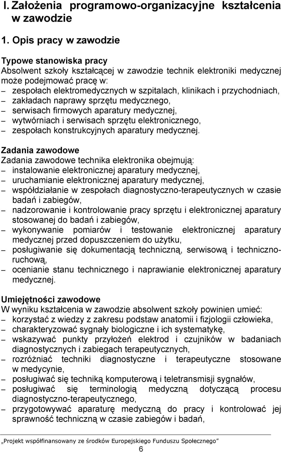 przychodniach, zakładach naprawy sprzętu medycznego, serwisach firmowych aparatury medycznej, wytwórniach i serwisach sprzętu elektronicznego, zespołach konstrukcyjnych aparatury medycznej.