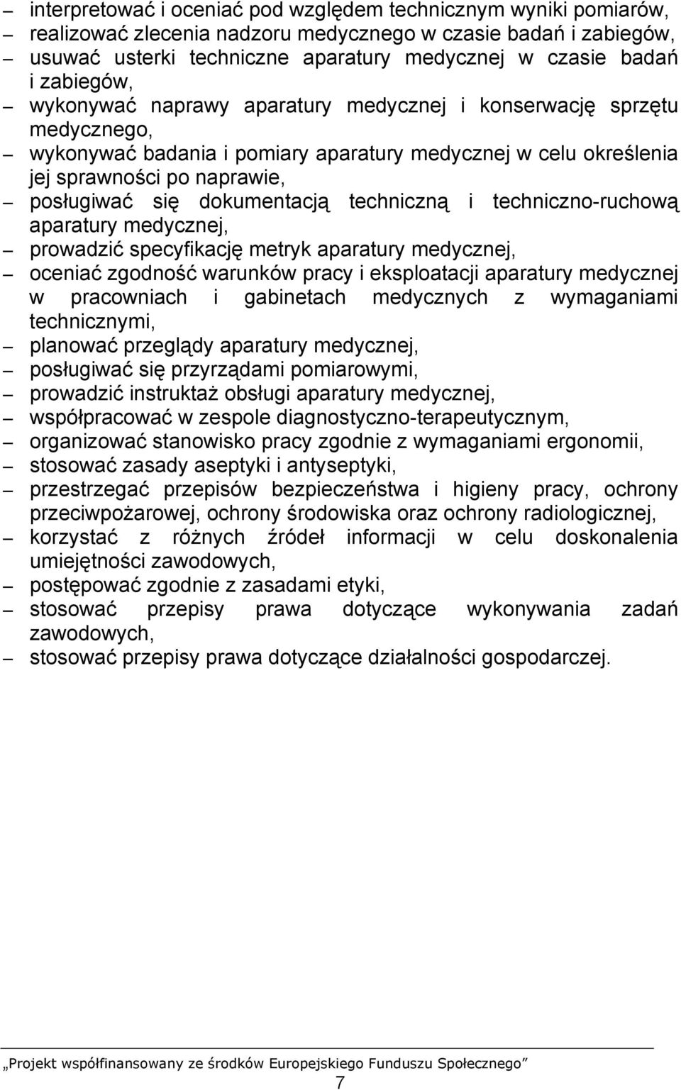 dokumentacją techniczną i techniczno-ruchową aparatury medycznej, prowadzić specyfikację metryk aparatury medycznej, oceniać zgodność warunków pracy i eksploatacji aparatury medycznej w pracowniach i