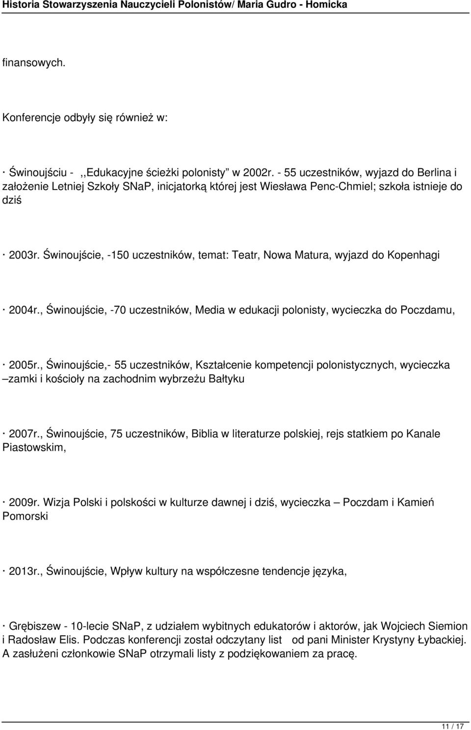 Świnoujście, -150 uczestników, temat: Teatr, Nowa Matura, wyjazd do Kopenhagi 2004r., Świnoujście, -70 uczestników, Media w edukacji polonisty, wycieczka do Poczdamu, 2005r.