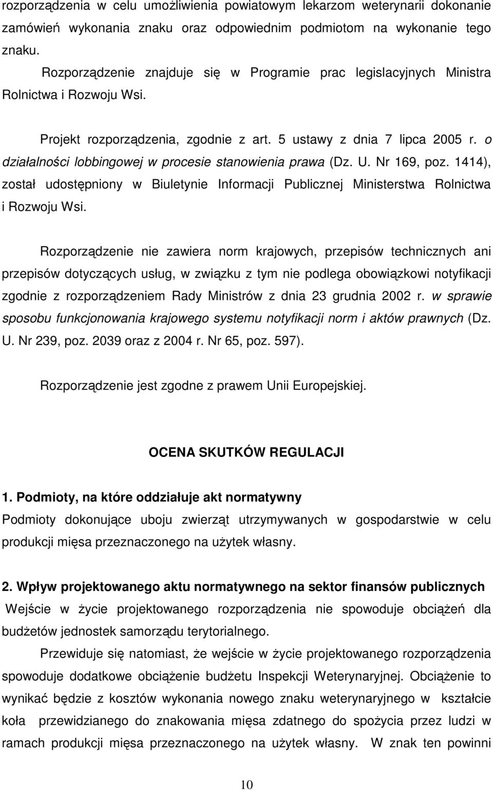 o działalności lobbingowej w procesie stanowienia prawa (Dz. U. Nr 169, poz. 1414), został udostępniony w Biuletynie Informacji Publicznej Ministerstwa Rolnictwa i Rozwoju Wsi.