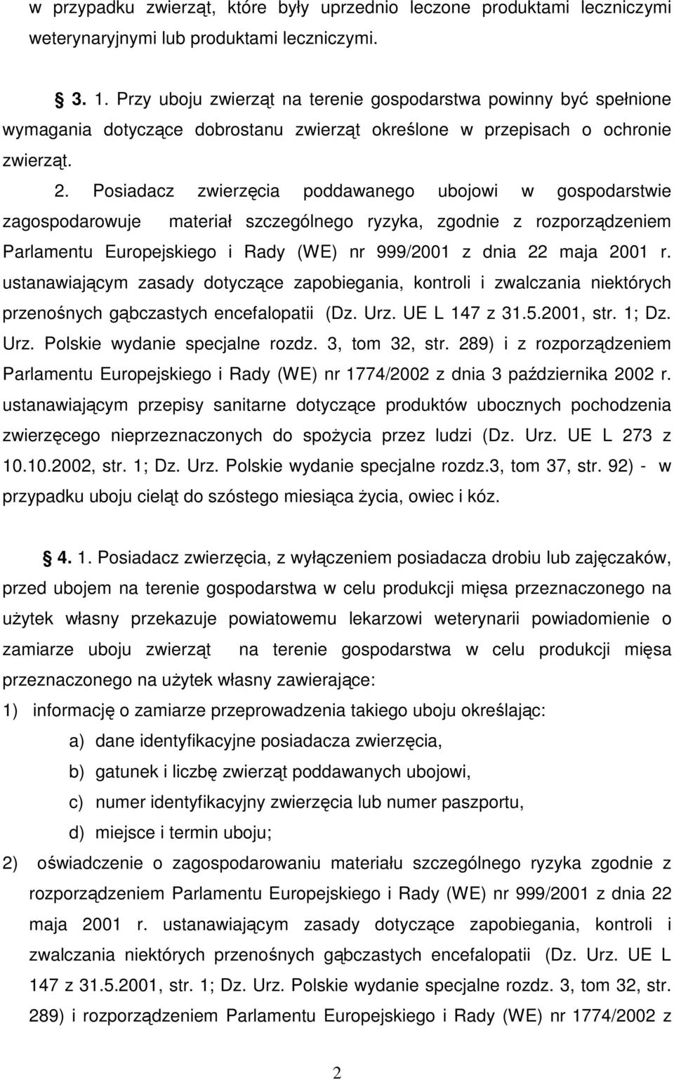 Posiadacz zwierzęcia poddawanego ubojowi w gospodarstwie zagospodarowuje materiał szczególnego ryzyka, zgodnie z rozporządzeniem Parlamentu Europejskiego i Rady (WE) nr 999/2001 z dnia 22 maja 2001 r.