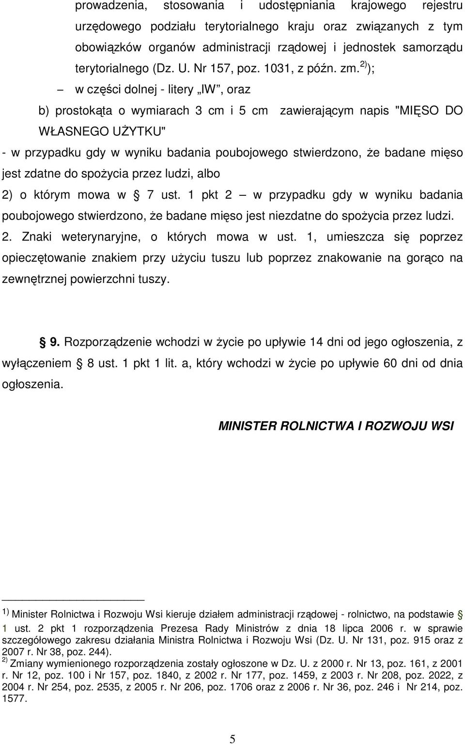 2) ); w części dolnej - litery IW, oraz b) prostokąta o wymiarach 3 cm i 5 cm zawierającym napis "MIĘSO DO WŁASNEGO UśYTKU" - w przypadku gdy w wyniku badania poubojowego stwierdzono, Ŝe badane mięso