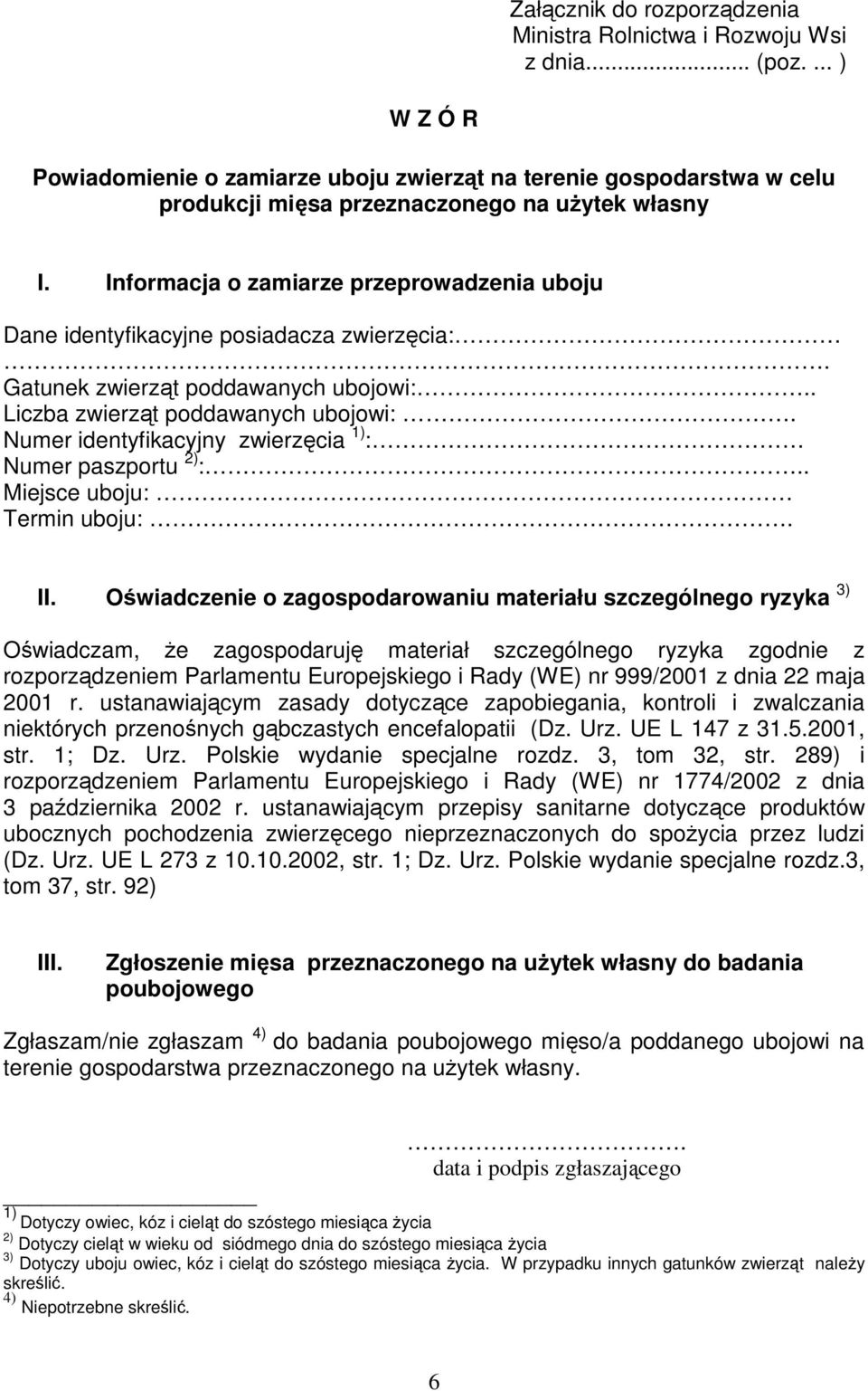 Informacja o zamiarze przeprowadzenia uboju Dane identyfikacyjne posiadacza zwierzęcia:. Gatunek zwierząt poddawanych ubojowi:.. Liczba zwierząt poddawanych ubojowi:.