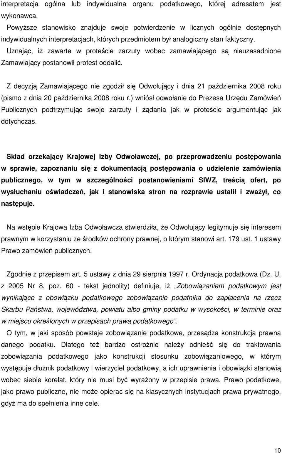 Uznając, iŝ zawarte w proteście zarzuty wobec zamawiającego są nieuzasadnione Zamawiający postanowił protest oddalić.