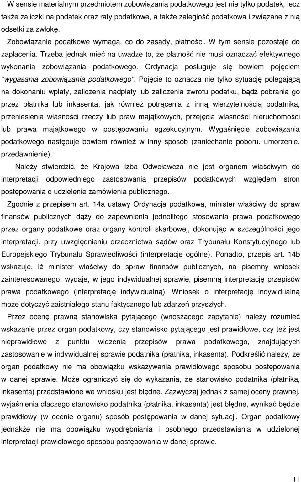 Trzeba jednak mieć na uwadze to, Ŝe płatność nie musi oznaczać efektywnego wykonania zobowiązania podatkowego. Ordynacja posługuje się bowiem pojęciem "wygasania zobowiązania podatkowego".