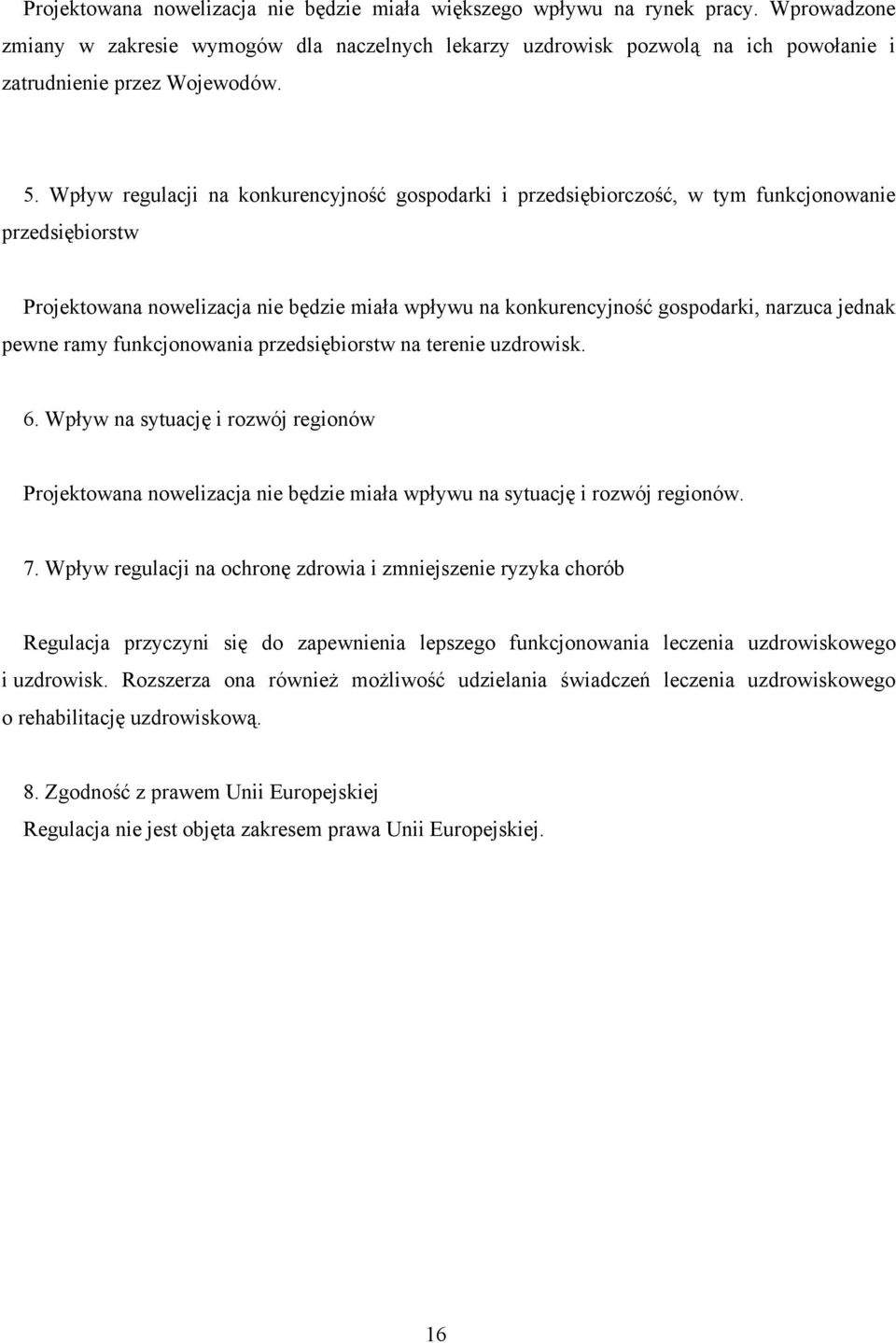 Wpływ regulacji na konkurencyjność gospodarki i przedsiębiorczość, w tym funkcjonowanie przedsiębiorstw Projektowana nowelizacja nie będzie miała wpływu na konkurencyjność gospodarki, narzuca jednak