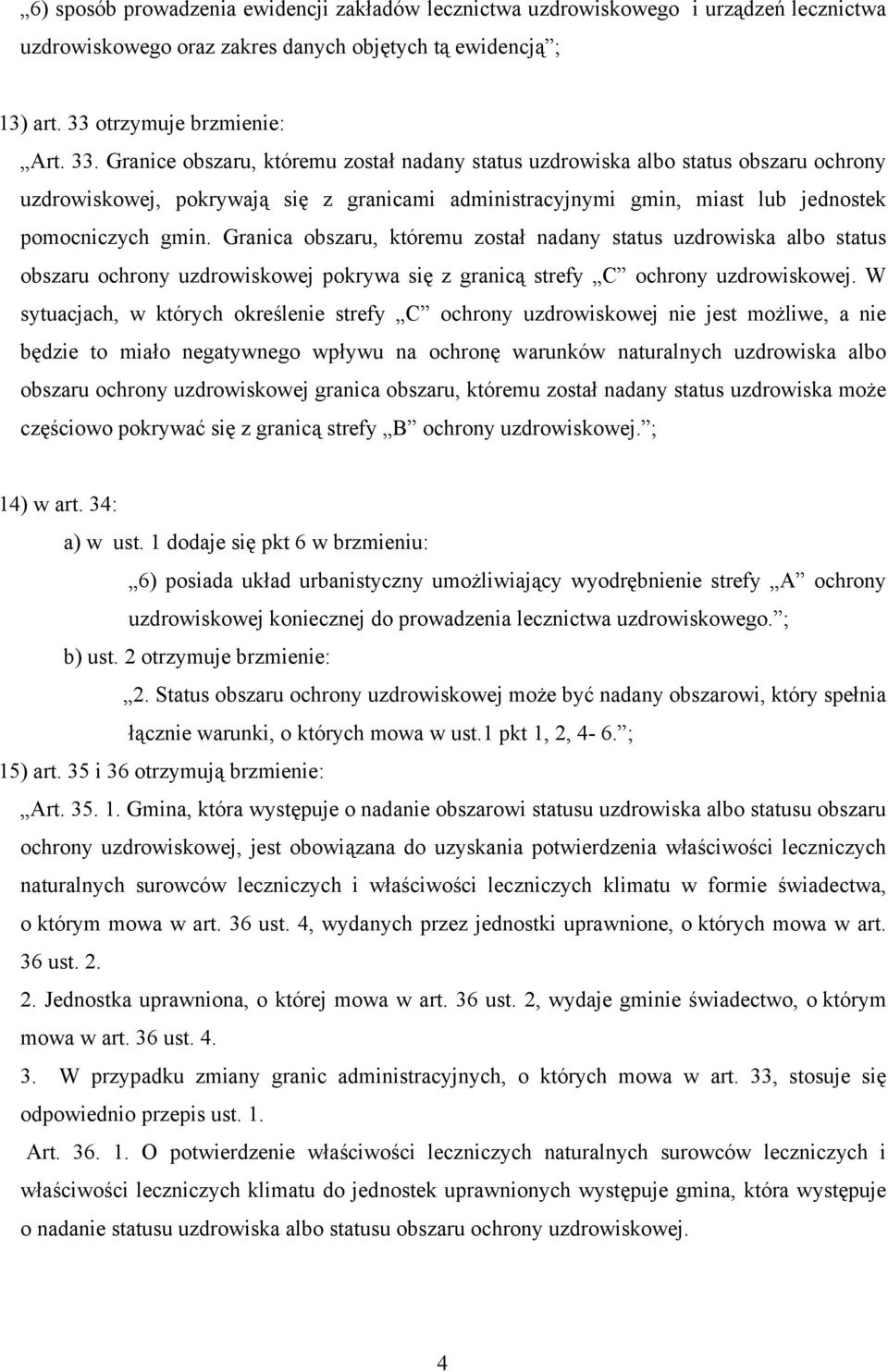 Granice obszaru, któremu został nadany status uzdrowiska albo status obszaru ochrony uzdrowiskowej, pokrywają się z granicami administracyjnymi gmin, miast lub jednostek pomocniczych gmin.