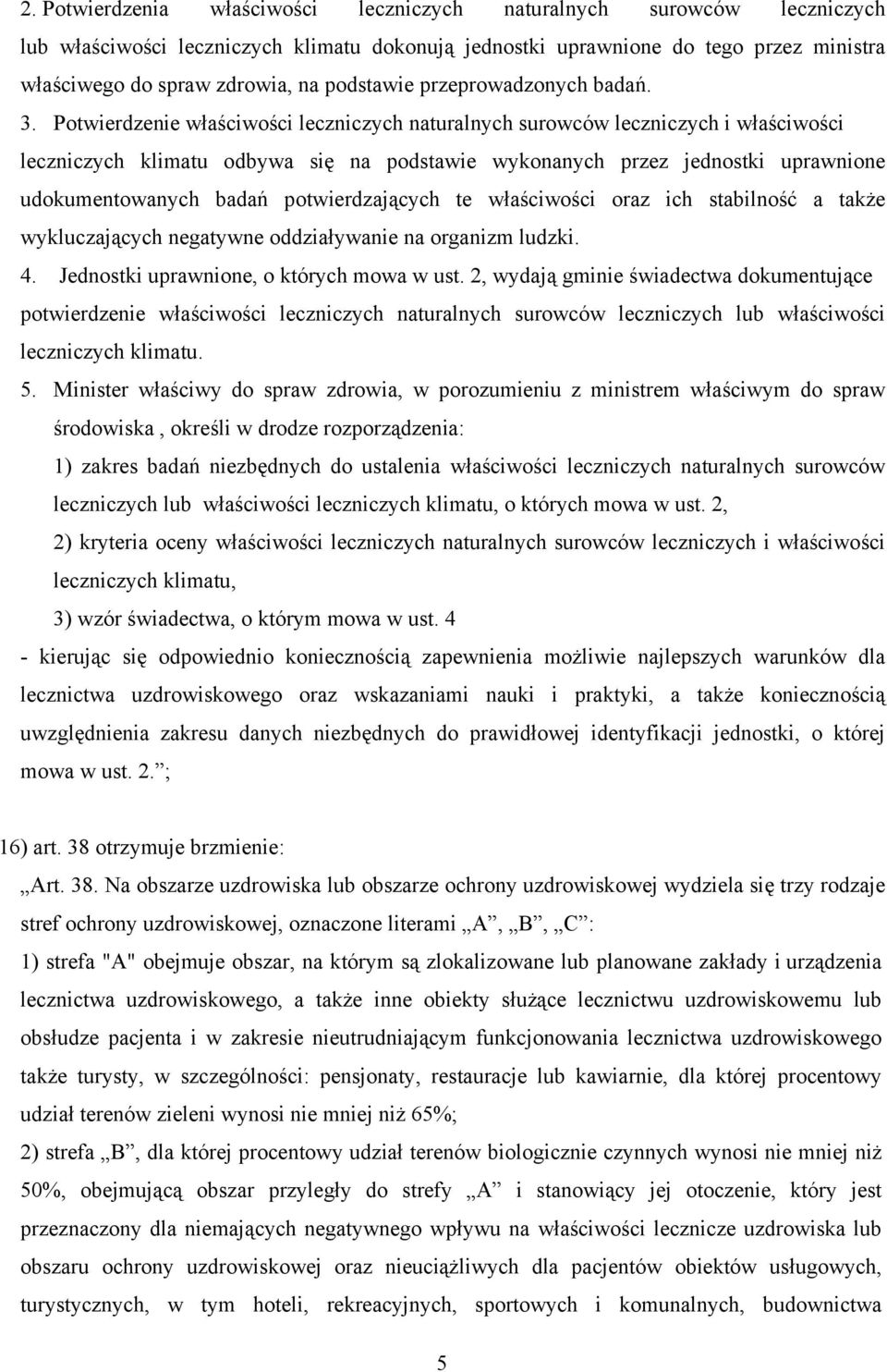 Potwierdzenie właściwości leczniczych naturalnych surowców leczniczych i właściwości leczniczych klimatu odbywa się na podstawie wykonanych przez jednostki uprawnione udokumentowanych badań