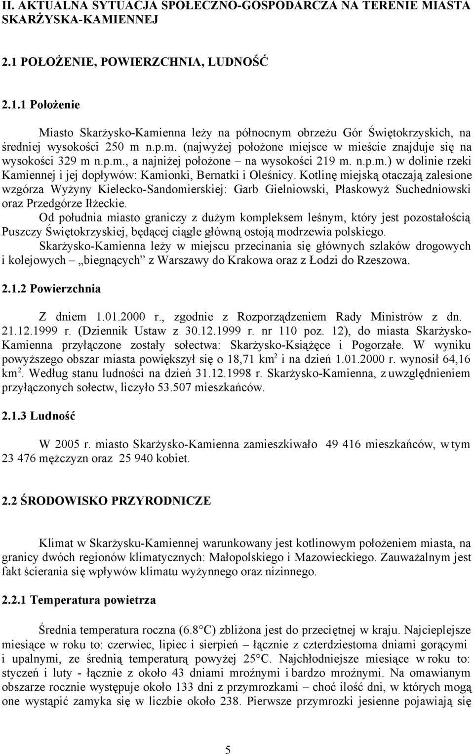 p.m., a najniżej położone na wysokości 219 m. n.p.m.) w dolinie rzeki Kamiennej i jej dopływów: Kamionki, Bernatki i Oleśnicy.