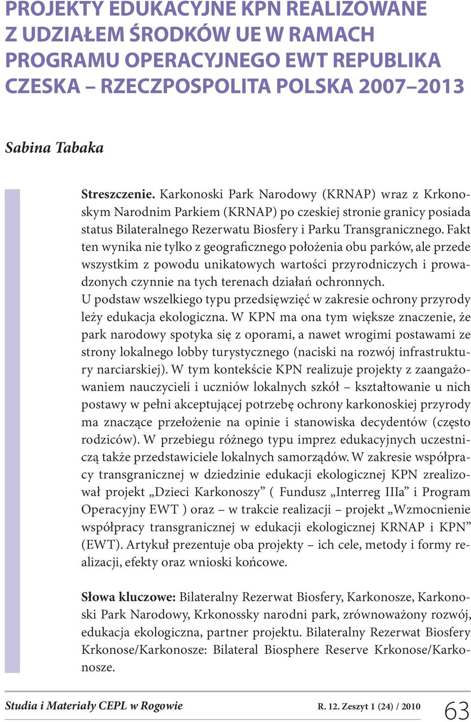 Fakt ten wynika nie tylko z geograficznego położenia obu parków, ale przede wszystkim z powodu unikatowych wartości przyrodniczych i prowadzonych czynnie na tych terenach działań ochronnych.