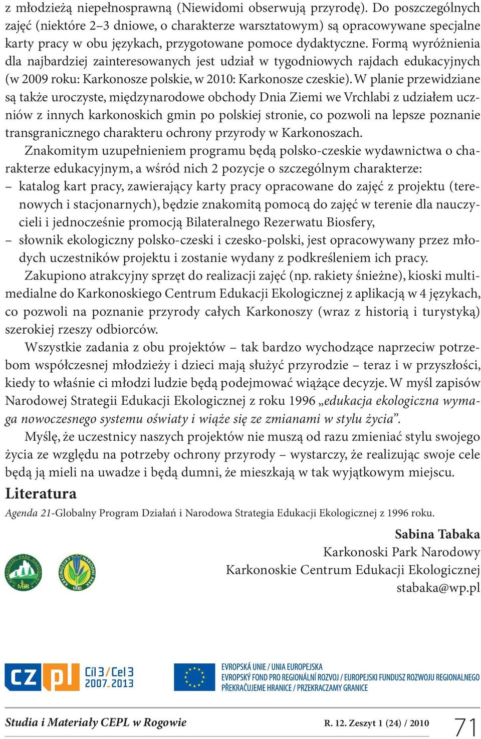 Formą wyróżnienia dla najbardziej zainteresowanych jest udział w tygodniowych rajdach edukacyjnych (w 2009 roku: Karkonosze polskie, w 2010: Karkonosze czeskie).