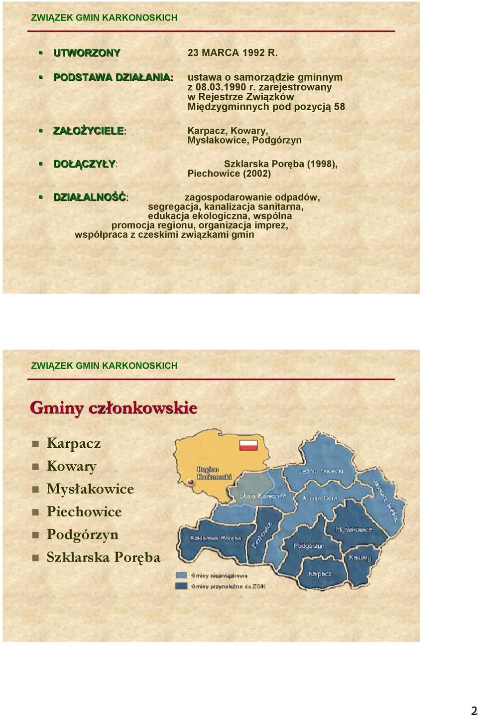 Szklarska Poręba (1998), Piechowice (2002) DZIAŁALNOŚĆ: zagospodarowanie odpadów, segregacja, kanalizacja sanitarna, edukacja