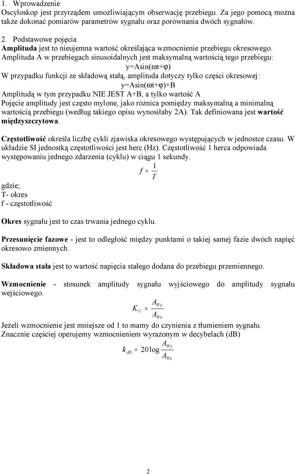 Amplituda A w przebiegach sinusoidalnych jest maksymalną wartością tego przebiegu: y=asin(ωt+ϕ) W przypadku funkcji ze składową stałą, amplituda dotyczy tylko części okresowej: y=asin(ωt+ϕ)+b