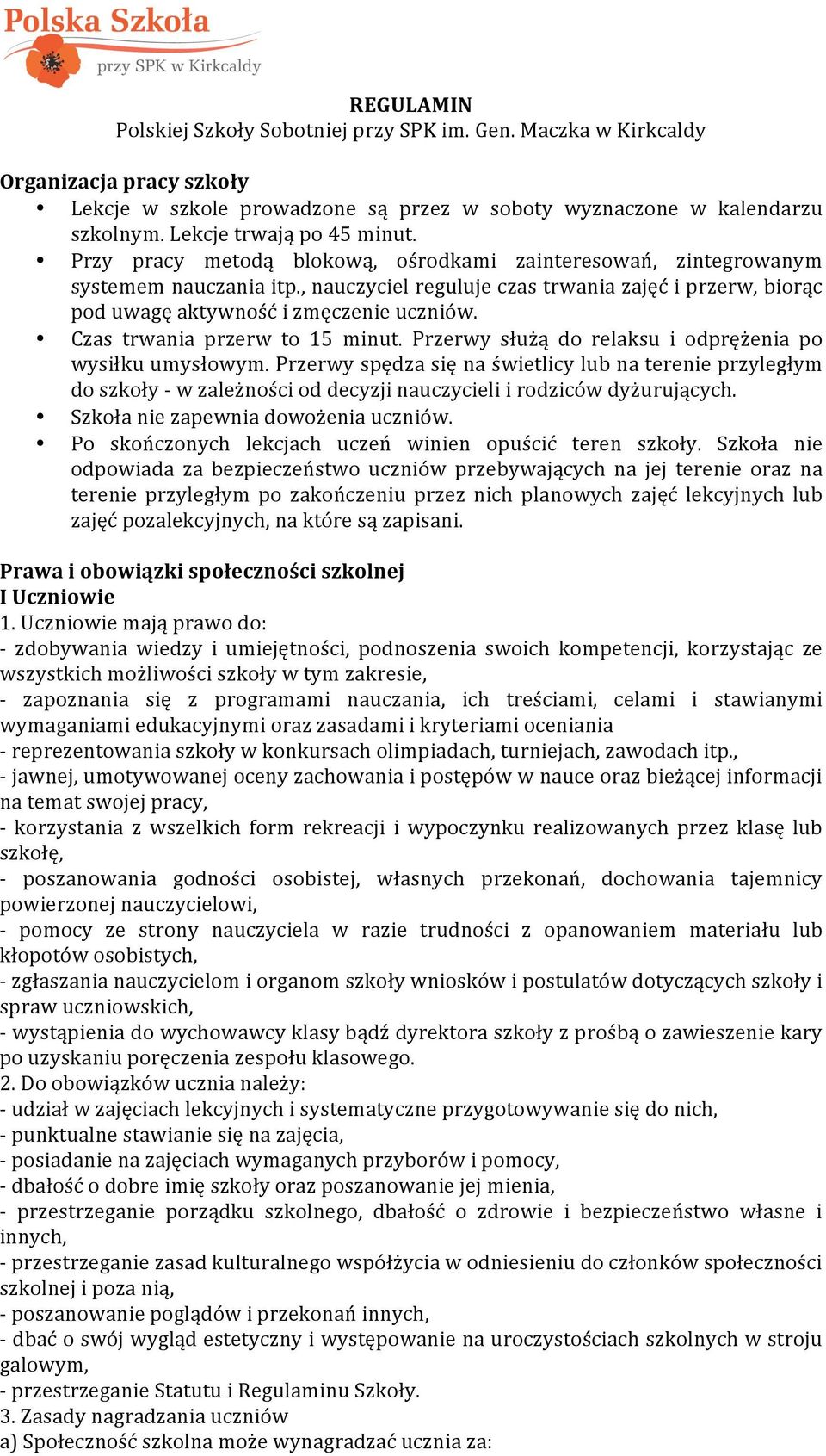 , nauczyciel reguluje czas trwania zajęć i przerw, biorąc pod uwagę aktywność i zmęczenie uczniów. Czas trwania przerw to 15 minut. Przerwy służą do relaksu i odprężenia po wysiłku umysłowym.