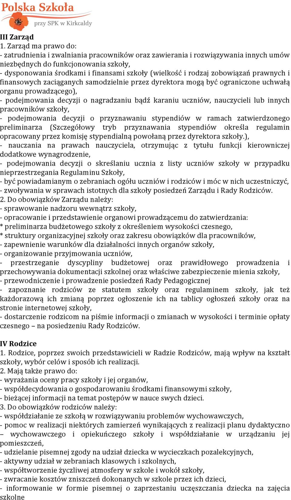 rodzaj zobowiązań prawnych i finansowych zaciąganych samodzielnie przez dyrektora mogą być ograniczone uchwałą organu prowadzącego), - podejmowania decyzji o nagradzaniu bądź karaniu uczniów,