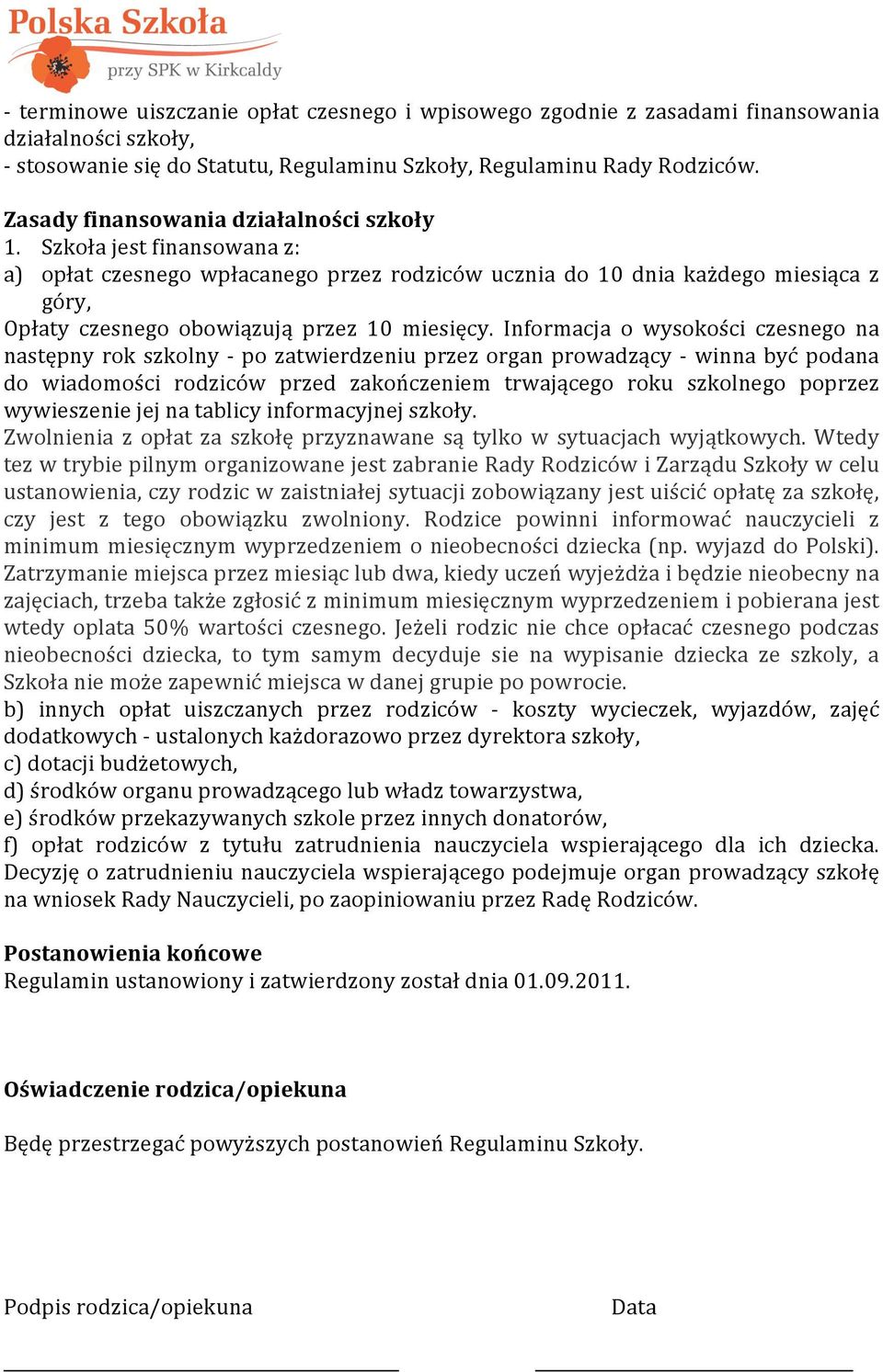 Szkoła jest finansowana z: a) opłat czesnego wpłacanego przez rodziców ucznia do 10 dnia każdego miesiąca z góry, Opłaty czesnego obowiązują przez 10 miesięcy.