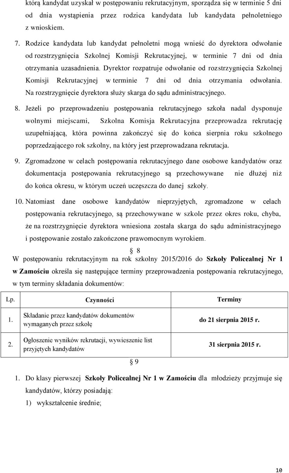 Dyrektor rozpatruje odwołanie od rozstrzygnięcia Szkolnej Komisji Rekrutacyjnej w terminie 7 dni od dnia otrzymania odwołania. Na rozstrzygnięcie dyrektora służy skarga do sądu administracyjnego. 8.