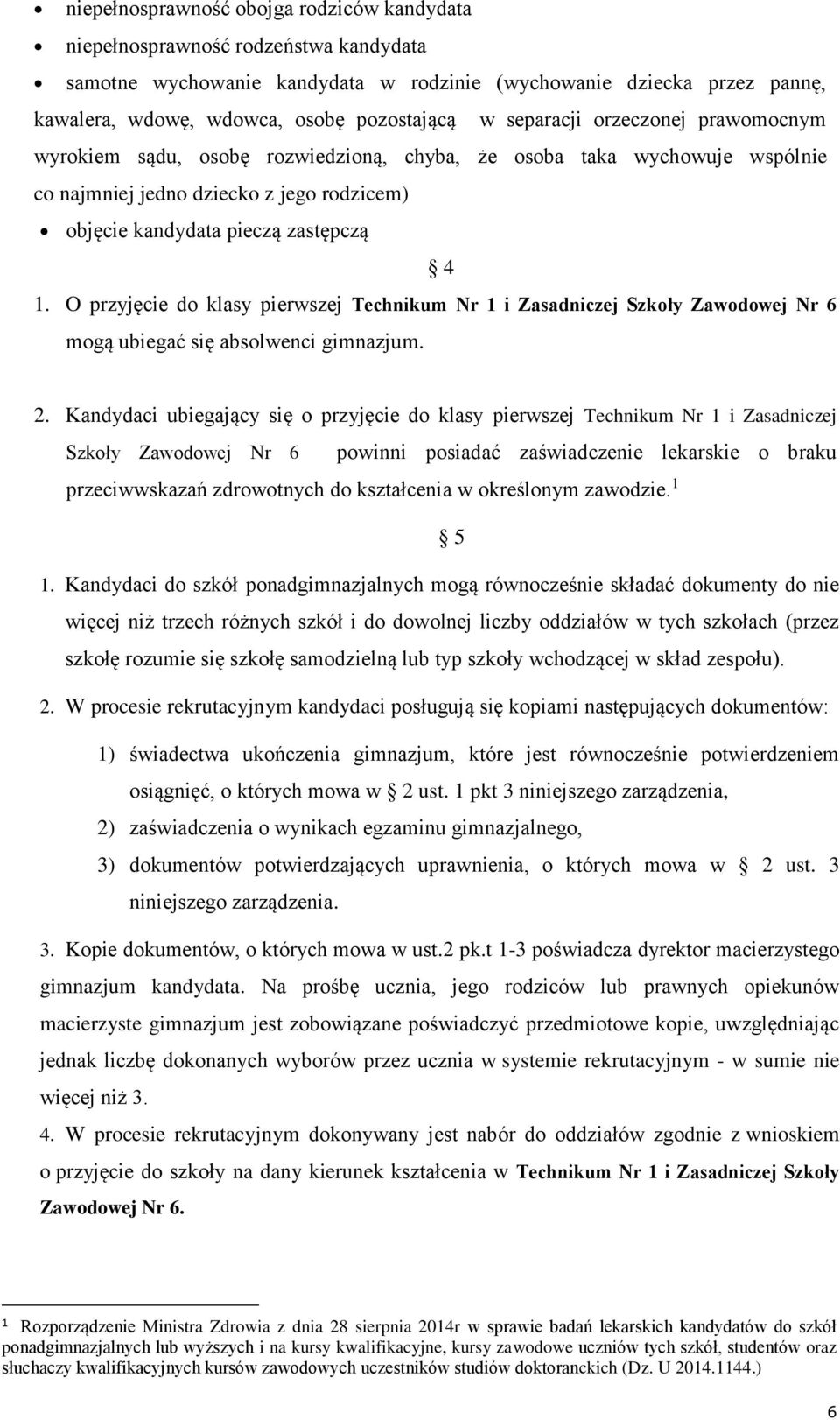 O przyjęcie do klasy pierwszej Technikum Nr 1 i Zasadniczej Szkoły Zawodowej Nr 6 mogą ubiegać się absolwenci gimnazjum. 2.