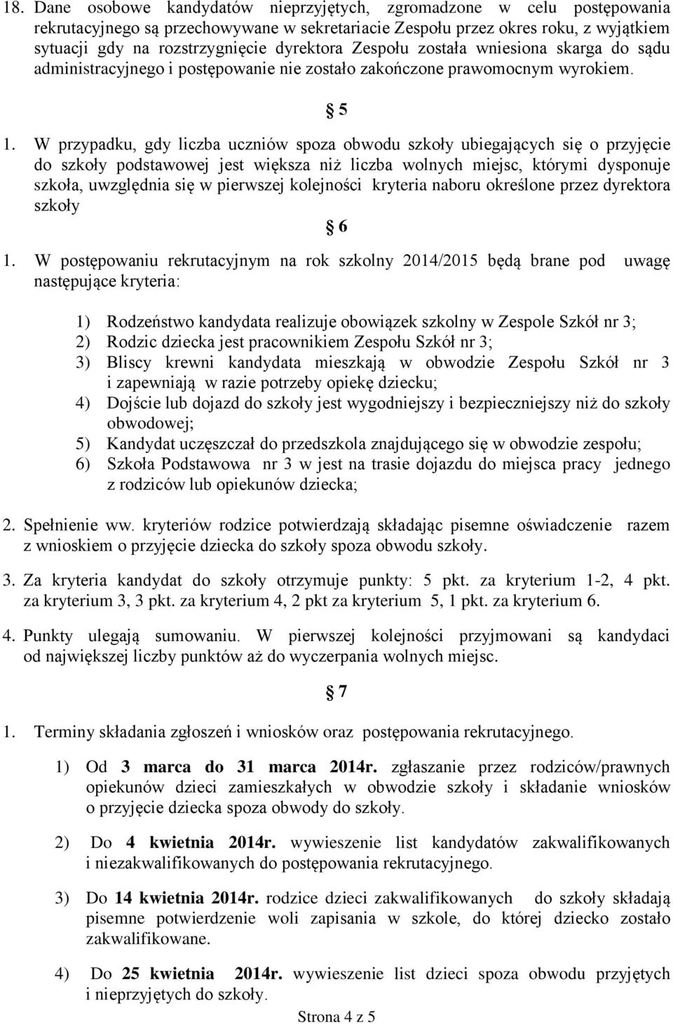 W przypadku, gdy liczba uczniów spoza obwodu szkoły ubiegających się o przyjęcie do szkoły podstawowej jest większa niż liczba wolnych miejsc, którymi dysponuje szkoła, uwzględnia się w pierwszej