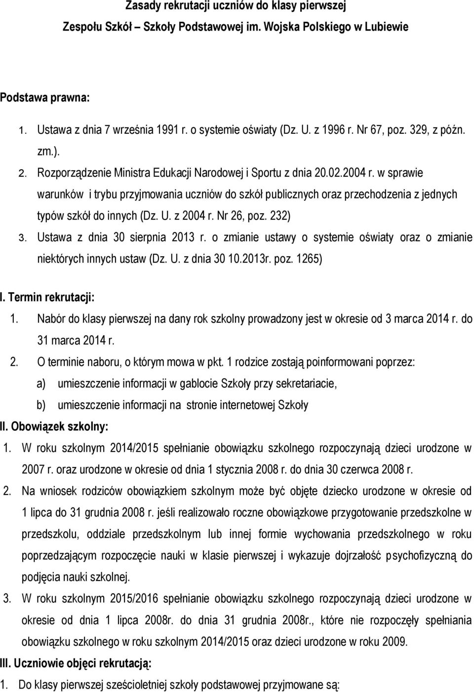 w sprawie warunków i trybu przyjmowania uczniów do szkół publicznych oraz przechodzenia z jednych typów szkół do innych (Dz. U. z 2004 r. Nr 26, poz. 232) 3. Ustawa z dnia 30 sierpnia 2013 r.