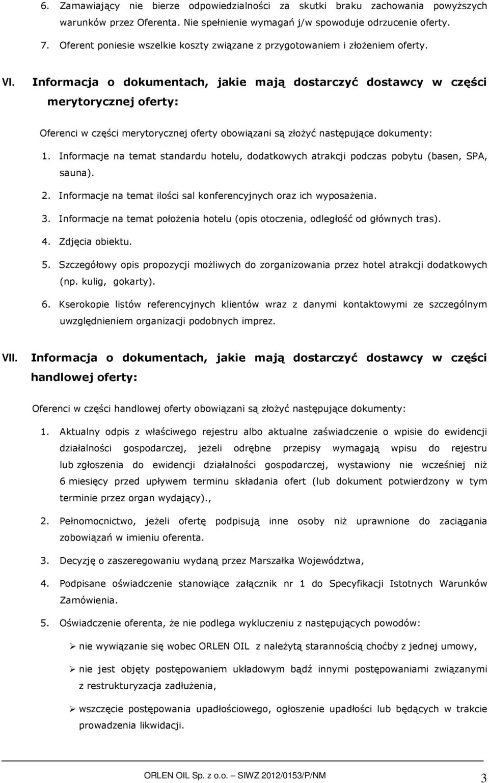 Informacja o dokumentach, jakie mają dostarczyć dostawcy w części merytorycznej oferty: Oferenci w części merytorycznej oferty obowiązani są złożyć następujące dokumenty: 1.