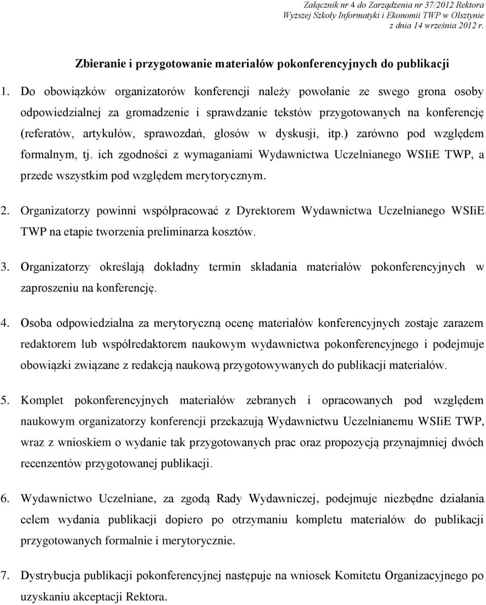 Do obowiązków organizatorów konferencji należy powołanie ze swego grona osoby odpowiedzialnej za gromadzenie i sprawdzanie tekstów przygotowanych na konferencję (referatów, artykułów, sprawozdań,