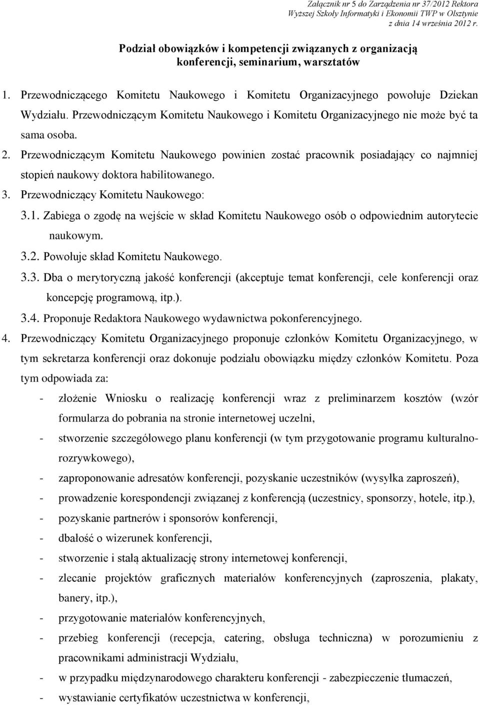 Przewodniczącym Komitetu Naukowego i Komitetu Organizacyjnego nie może być ta sama osoba. 2.