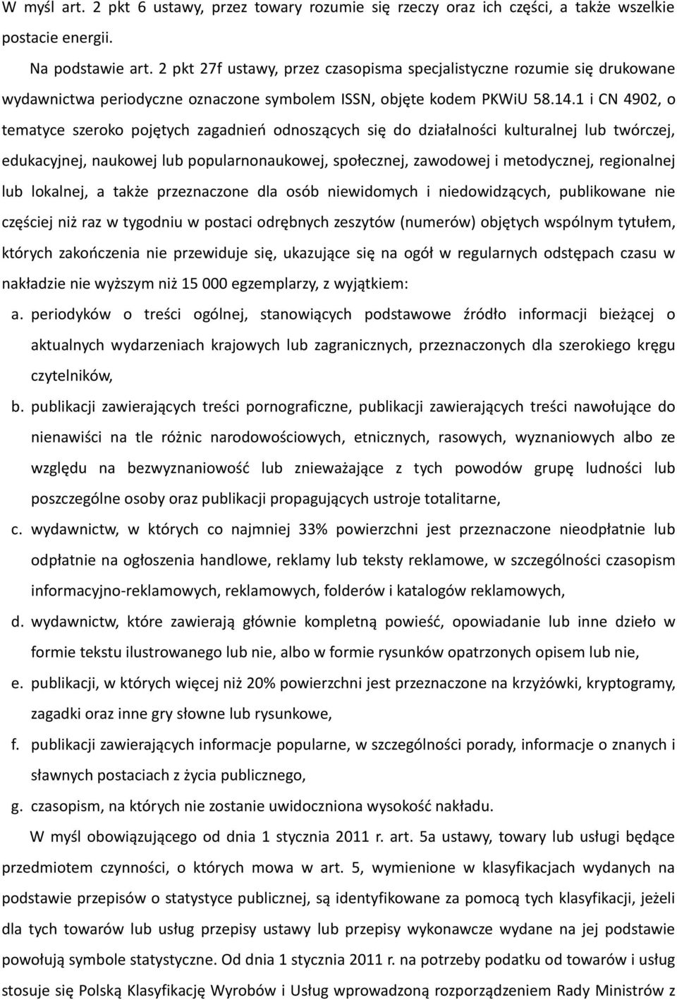 1 i CN 4902, o tematyce szeroko pojętych zagadnień odnoszących się do działalności kulturalnej lub twórczej, edukacyjnej, naukowej lub popularnonaukowej, społecznej, zawodowej i metodycznej,