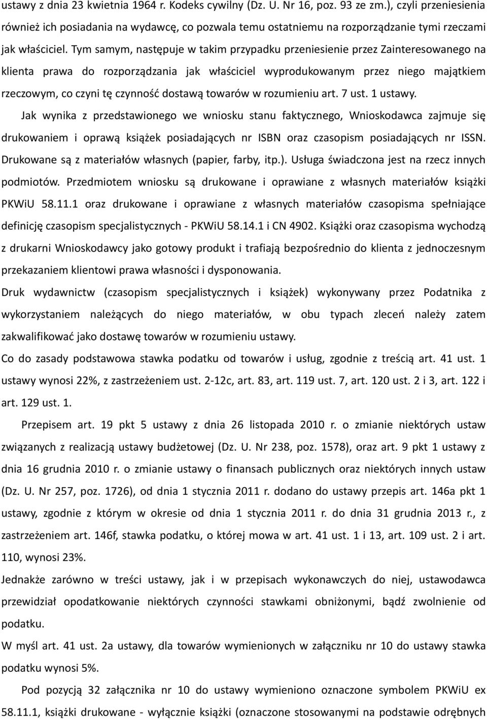 Tym samym, następuje w takim przypadku przeniesienie przez Zainteresowanego na klienta prawa do rozporządzania jak właściciel wyprodukowanym przez niego majątkiem rzeczowym, co czyni tę czynność