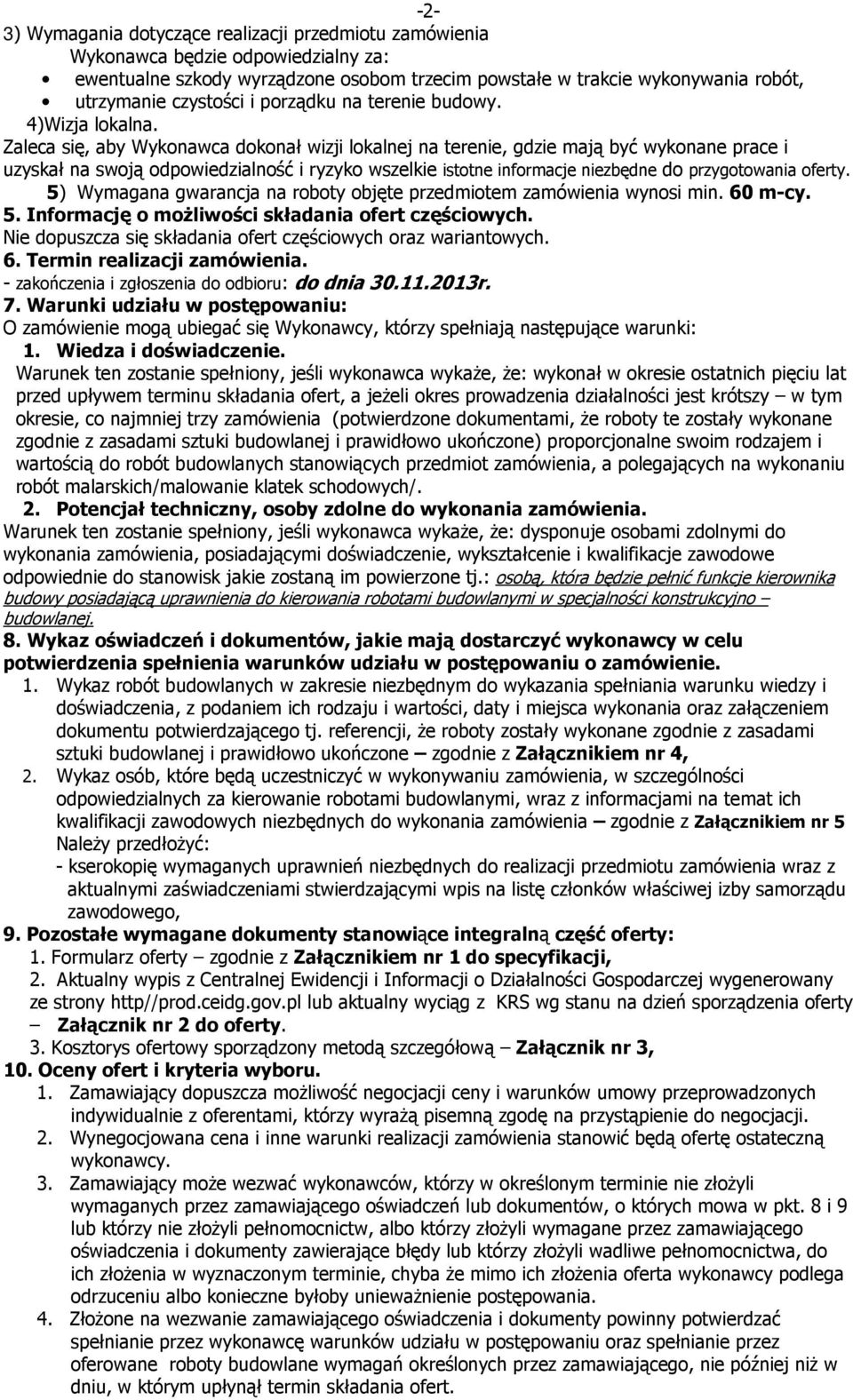 Zaleca się, aby Wykonawca dokonał wizji lokalnej na terenie, gdzie mają być wykonane prace i uzyskał na swoją odpowiedzialność i ryzyko wszelkie istotne informacje niezbędne do przygotowania oferty.