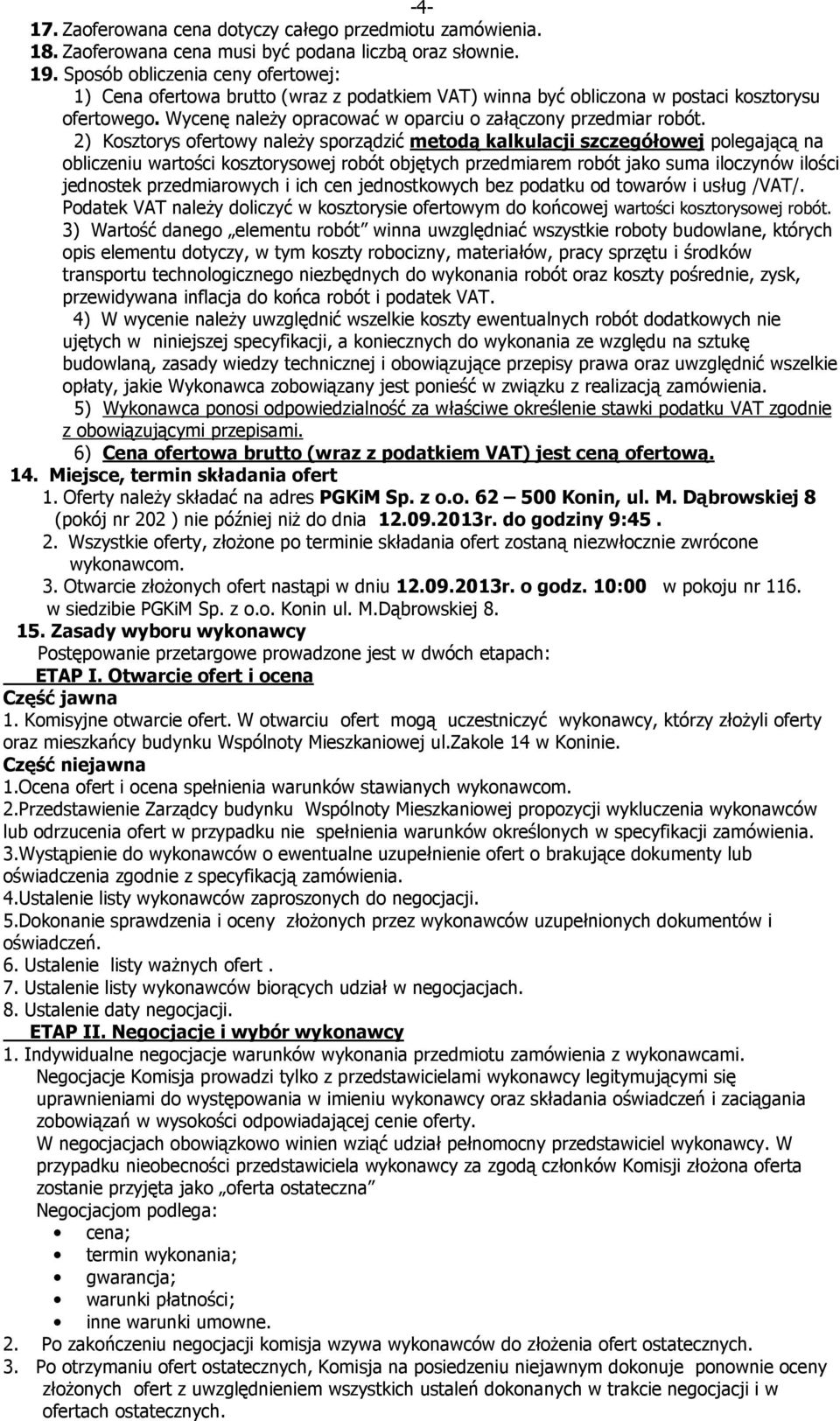 2) Kosztorys ofertowy naleŝy sporządzić metodą kalkulacji szczegółowej polegającą na obliczeniu wartości kosztorysowej robót objętych przedmiarem robót jako suma iloczynów ilości jednostek