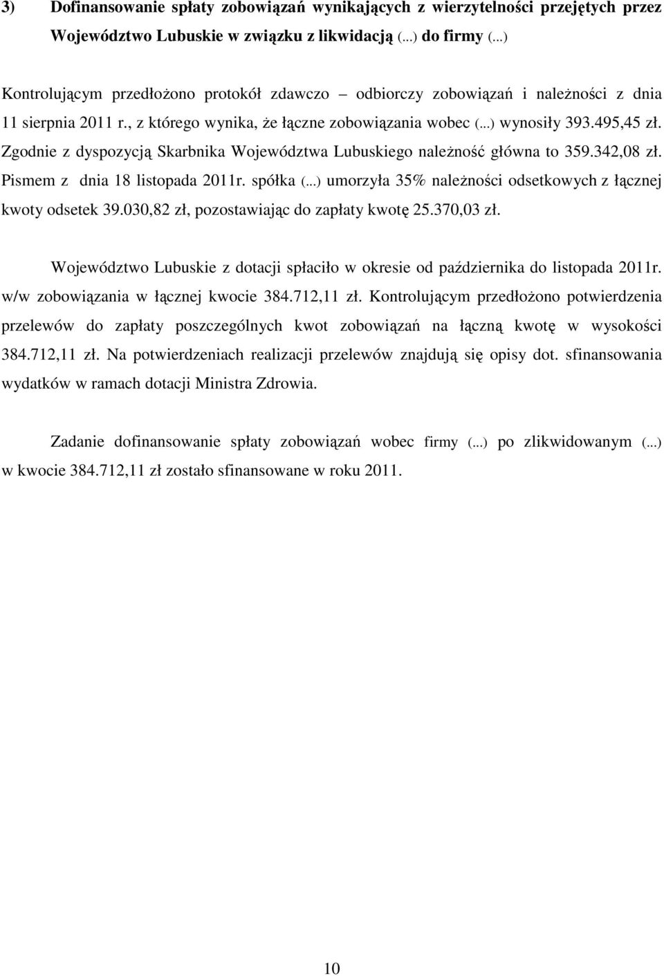 Zgodnie z dyspozycją Skarbnika Województwa Lubuskiego należność główna to 359.342,08 zł. Pismem z dnia 18 listopada 2011r. spółka (...) umorzyła 35% należności odsetkowych z łącznej kwoty odsetek 39.