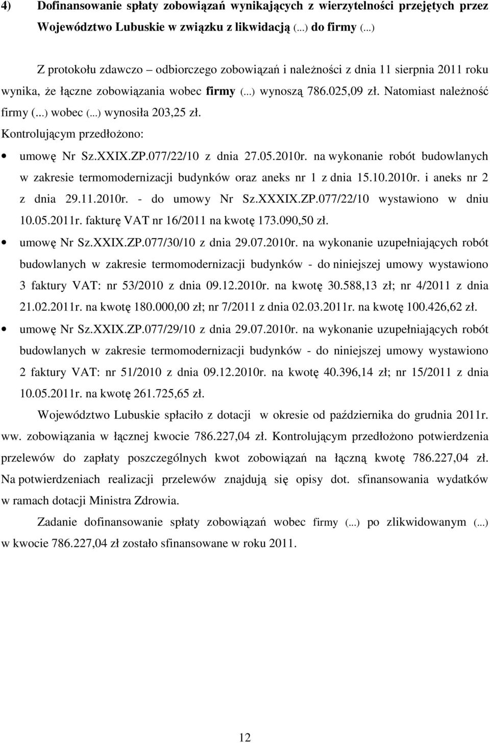 ..) wynosiła 203,25 zł. Kontrolującym przedłożono: umowę Nr Sz.XXIX.ZP.077/22/10 z dnia 27.05.2010r. na wykonanie robót budowlanych w zakresie termomodernizacji budynków oraz aneks nr 1 z dnia 15.10.2010r. i aneks nr 2 z dnia 29.