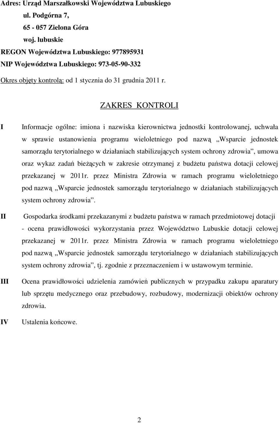 ZAKRES KONTROLI I II III IV Informacje ogólne: imiona i nazwiska kierownictwa jednostki kontrolowanej, uchwała w sprawie ustanowienia programu wieloletniego pod nazwą Wsparcie jednostek samorządu