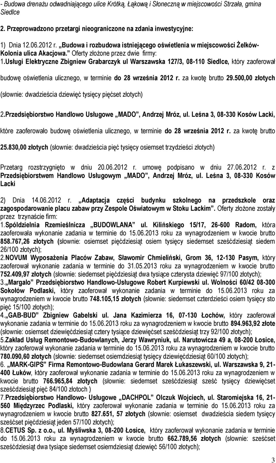 Usługi Elektryczne Zbigniew Grabarczyk ul Warszawska 127/3, 08-110 Siedlce, który zaoferował budowę oświetlenia ulicznego, w terminie do 28 września 2012 r. za kwotę brutto 29.