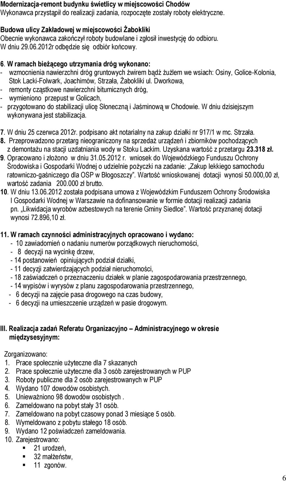 W ramach bieżącego utrzymania dróg wykonano: - wzmocnienia nawierzchni dróg gruntowych żwirem bądź żużlem we wsiach: Osiny, Golice-Kolonia, Stok Lacki-Folwark, Joachimów, Strzała, Żabokliki ul.