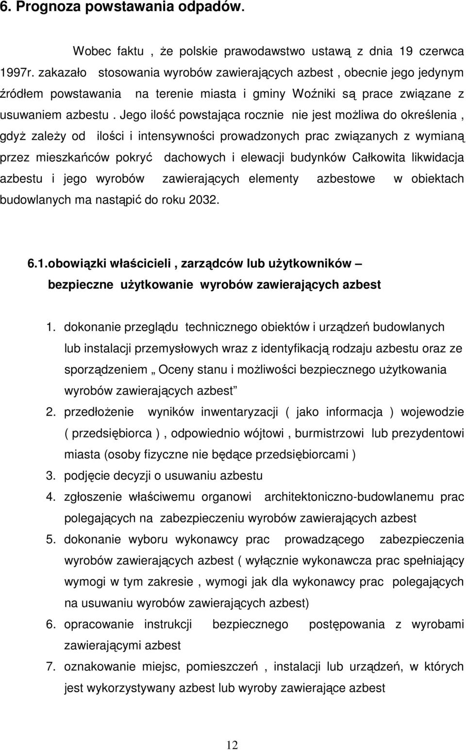 Jego ilość powstająca rocznie nie jest moŝliwa do określenia, gdyŝ zaleŝy od ilości i intensywności prowadzonych prac związanych z wymianą przez mieszkańców pokryć dachowych i elewacji budynków